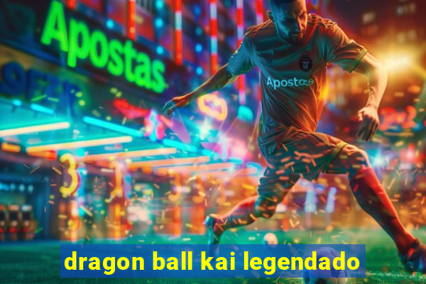 dragon ball kai legendado